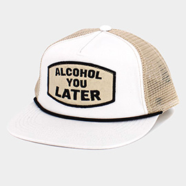 ALCOHOL YOU LATER Message Patch Mesh Back Trucker Hat